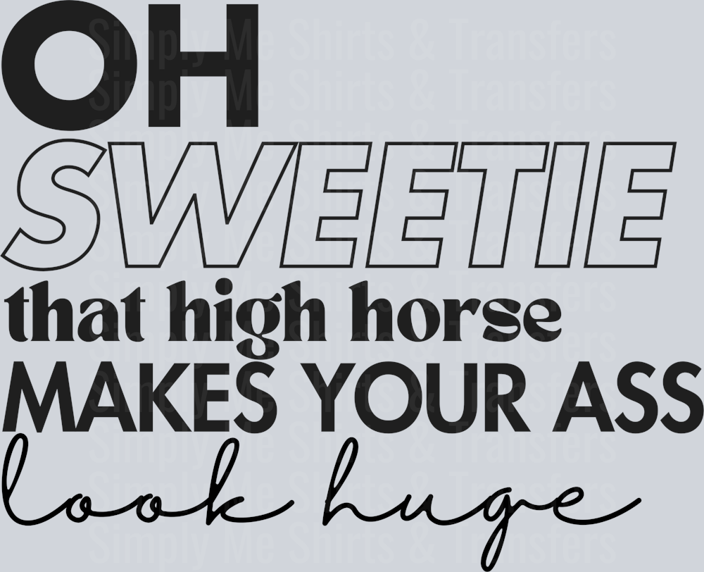 OH SWEETIE THAT HIGH HORSE
