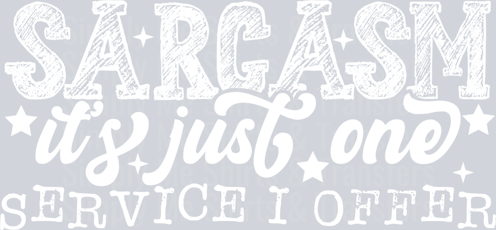 SARCASM ITS JUST ONE SERVICE I OFFER WHITE FONT