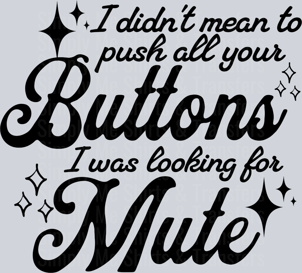 I DIDNT MEAN TO PUSH ALL YOUR BUTTONS