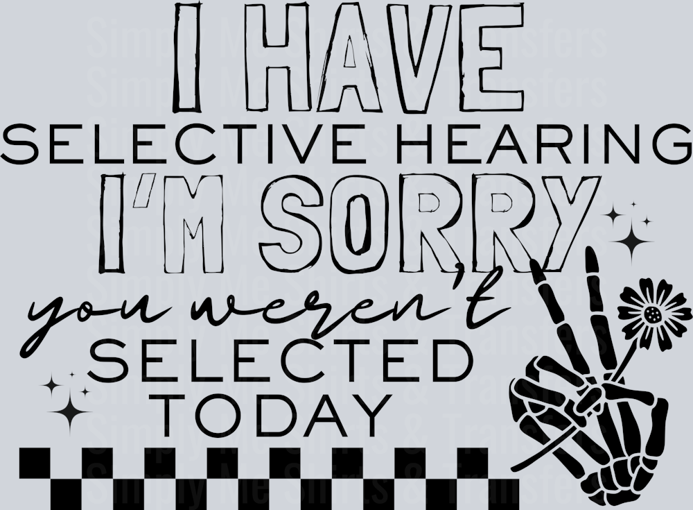 I HAVE SELECTIVE HEARING