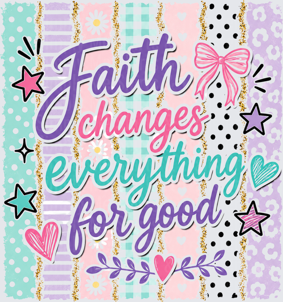 Faith Changes Everything For Good