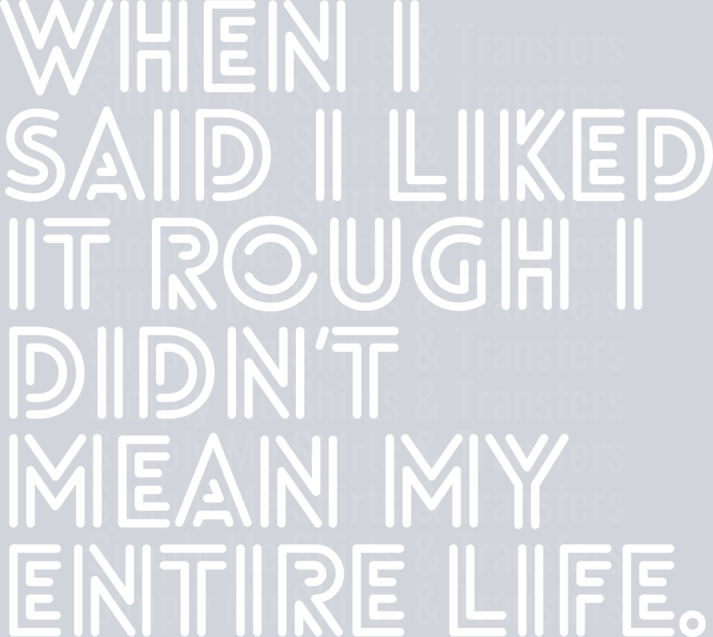 WHEN I SAID I LIKED IT ROUGH WHITE FONT