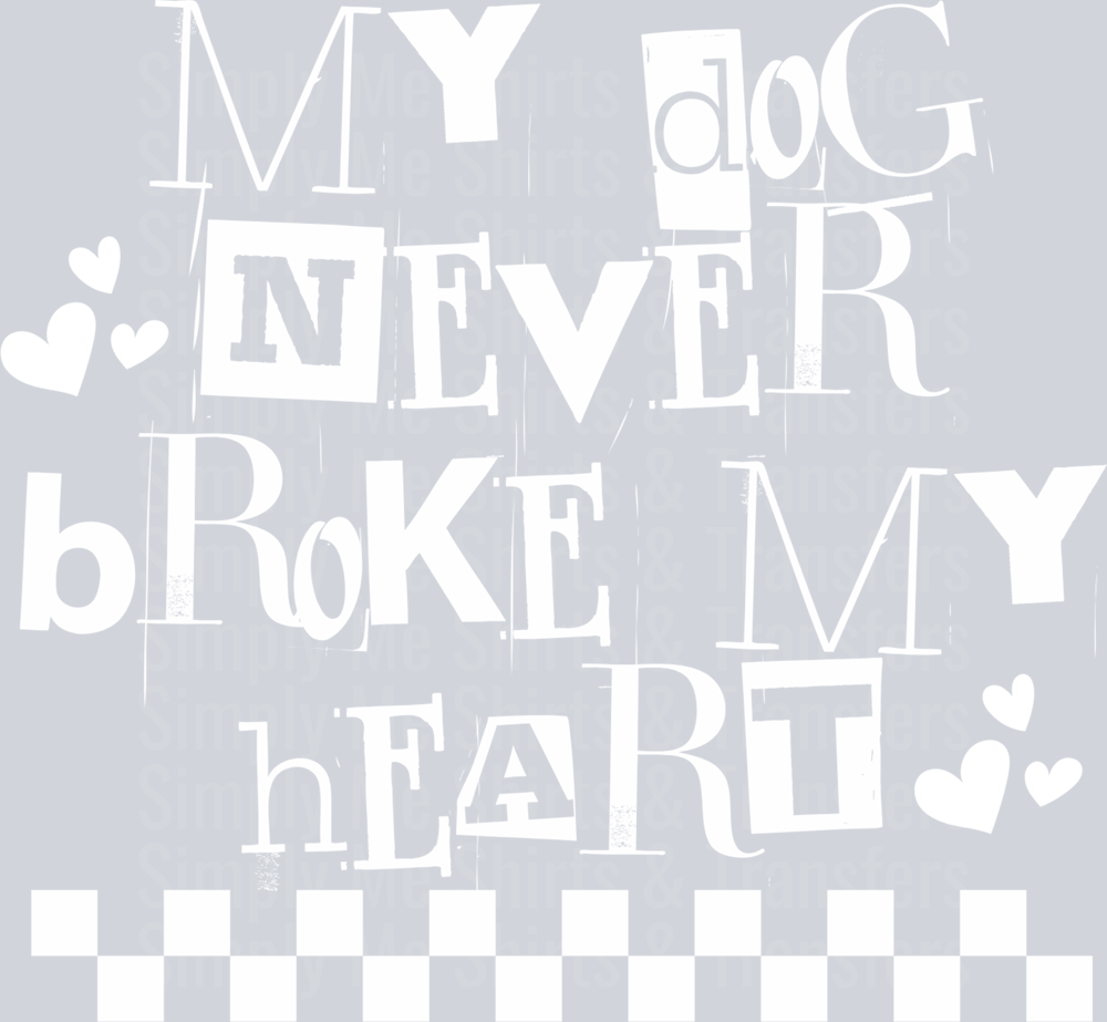 MY DOG NEVER BROKE MY HEART