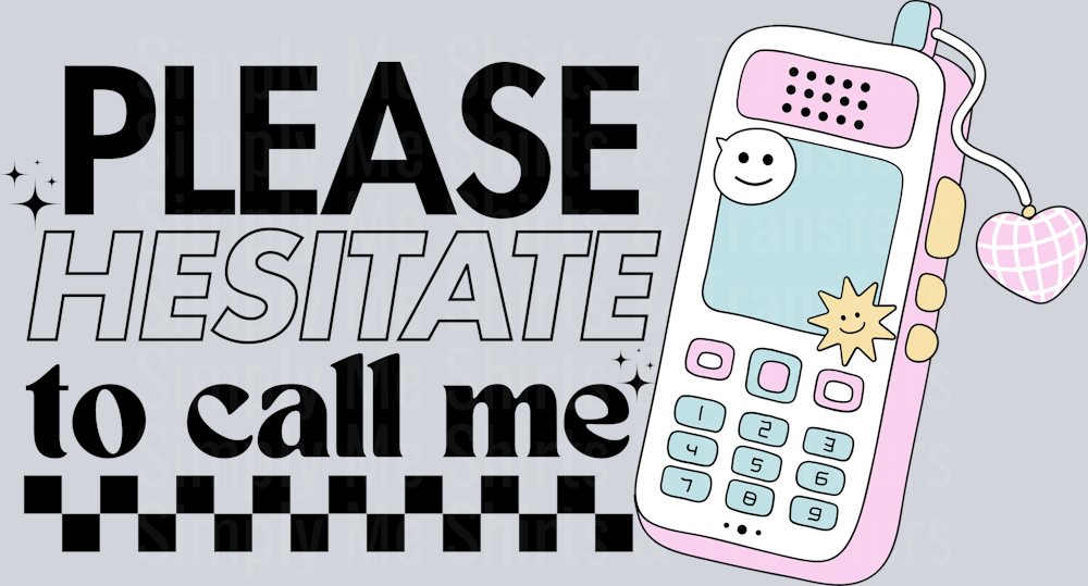 PLEASE HESITATE TO CALL ME