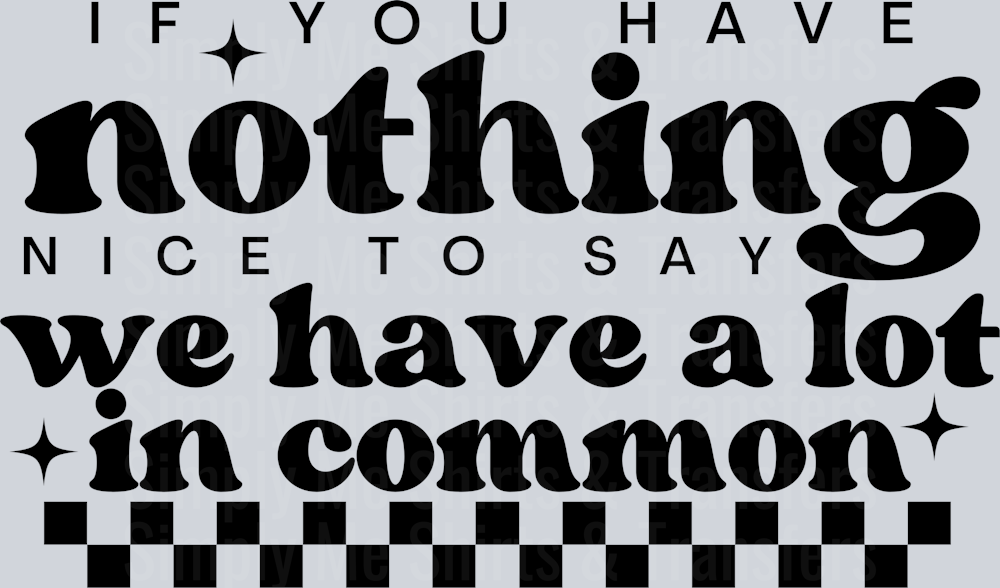 IF YOU HAVE NOTHING NICE TO SAY