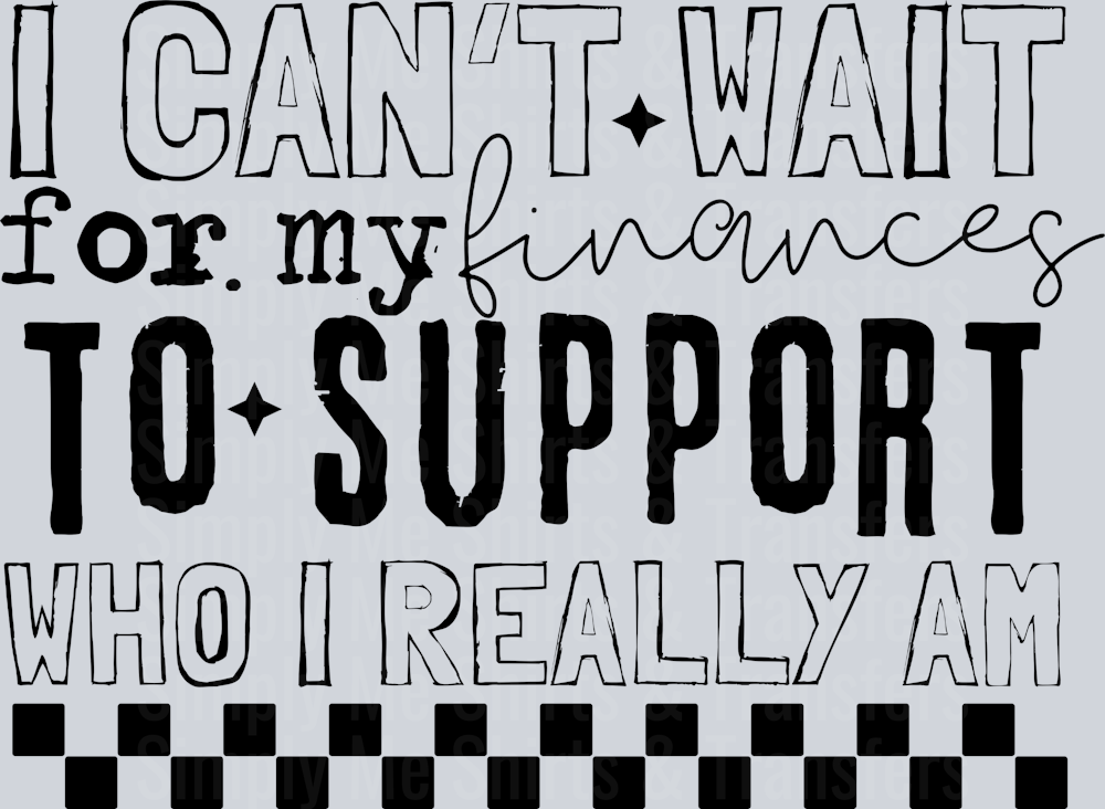 I CANT WAIT FOR MY FINANCES TO SUPPORT