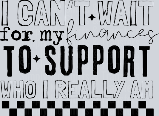 I CANT WAIT FOR MY FINANCES TO SUPPORT
