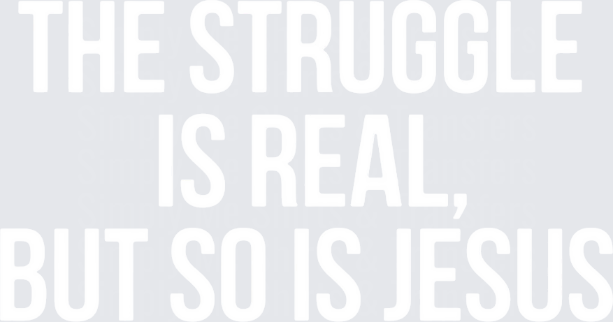 The Struggle Is Real But So Is Jesus