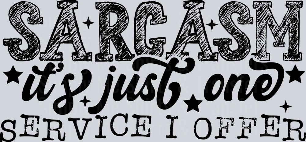 SARCASM ITS JUST ONE SERVICE I OFFER