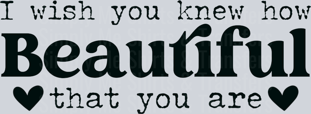 I wish you knew how beautiful