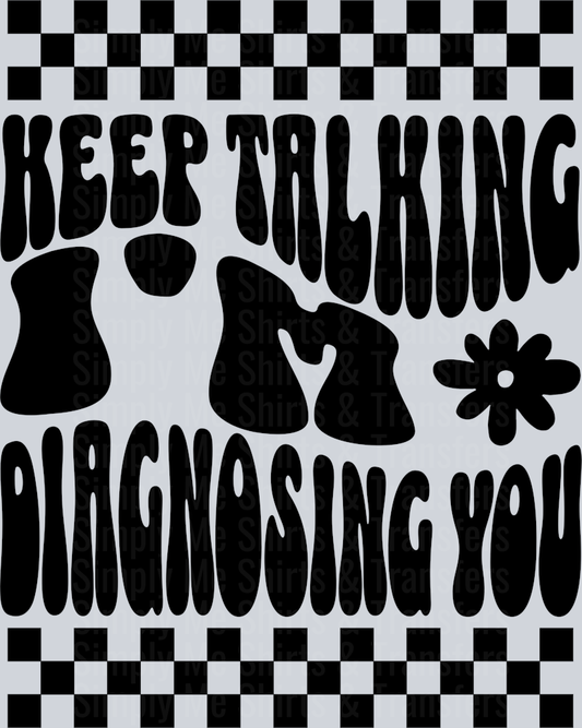 KEEP TALKING IM DIAGNOSING YOU
