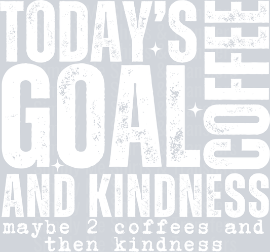 TODAYS GOAL COFFEE AND KINDNESS WHITE FONT