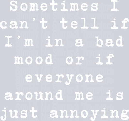 SOMETIMES I CANT TELL IF IM IN A BAD MOOD.png WHITE FONT
