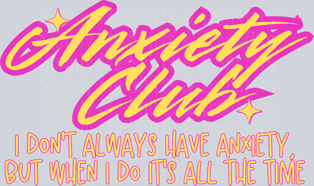ANXIETY CLUB I DONT ALWAYS HAVE ANXIETY