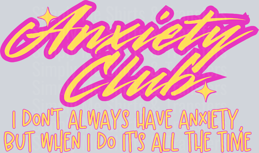 ANXIETY CLUB I DONT ALWAYS HAVE ANXIETY