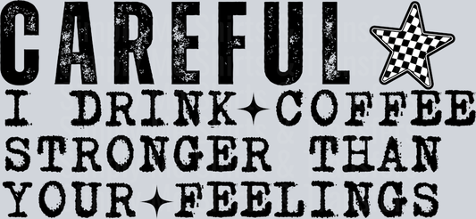 CAREFUL I DRINK COFFEE