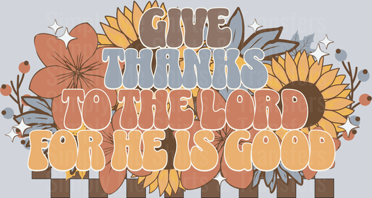 GIVE THANKS TO THE LORD FOR HE IS GOOD