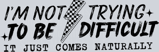 IM NOT TRYING TO BE DIFFICULT