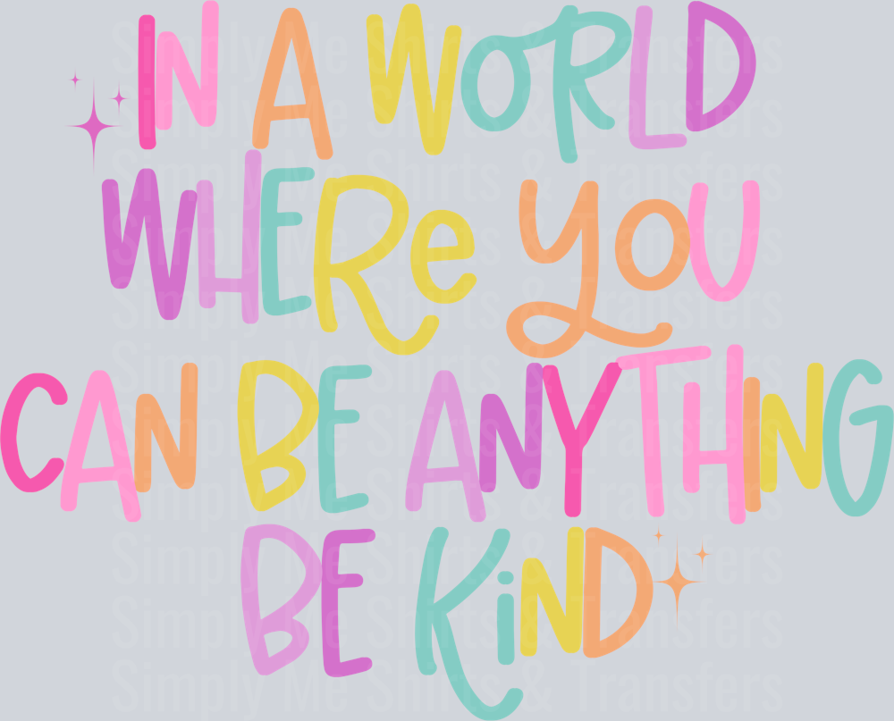 IN A WORLD WHERE YOU CAN BE ANYTHING BE KIND